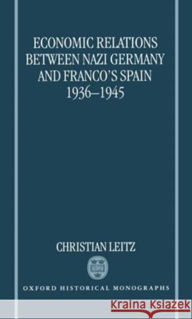 Economic Relations Between Nazi Germany and Franco's Spain 1936-1945 Christian Leitz 9780198206453 Clarendon Press