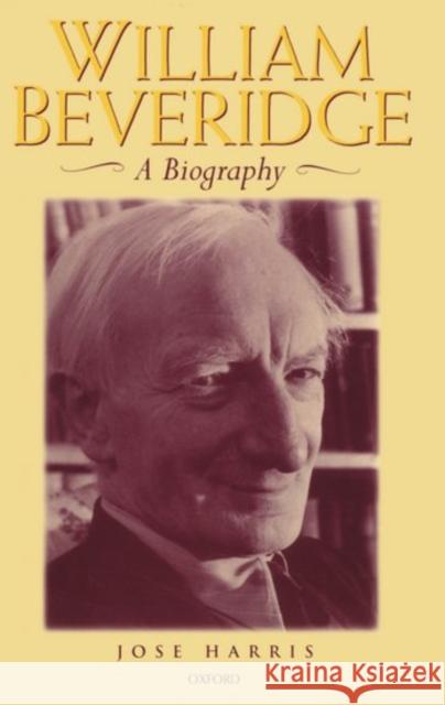 William Beveridge: A Biography Harris, Jose 9780198206859