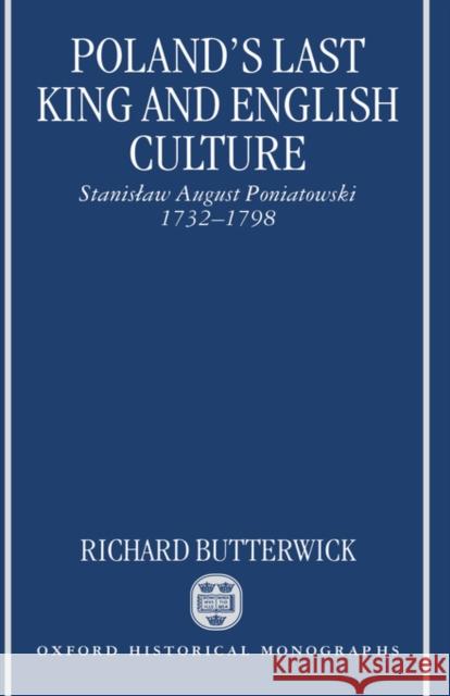 Poland's Last King and English Culture: Stanislaw August Poniatowski, 1732-1798 Butterwick, Richard 9780198207016