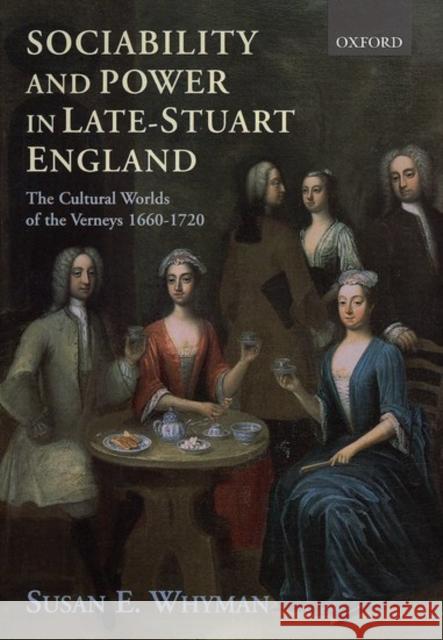 Sociability and Power in Late Stuart England: The Cultural Worlds of the Verneys 1660-1720 Whyman, Susan E. 9780198207191