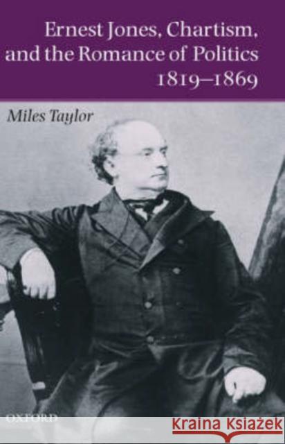 Ernest Jones, Chartism, and the Romance of Politics 1819-1869 Miles Taylor 9780198207290 Oxford University Press, USA