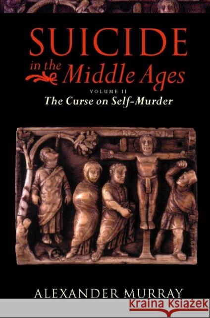 Suicide in the Middle Ages: Volume 2: The Curse on Self-Murder  9780198207313 OXFORD UNIVERSITY PRESS