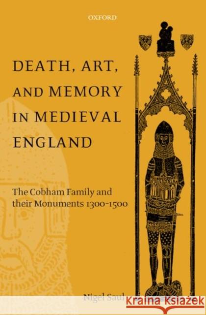 Death, Art, and Memory in Medieval England: The Cobham Family and Their Monuments, 1300-1500 Saul, Nigel 9780198207467 Oxford University Press, USA