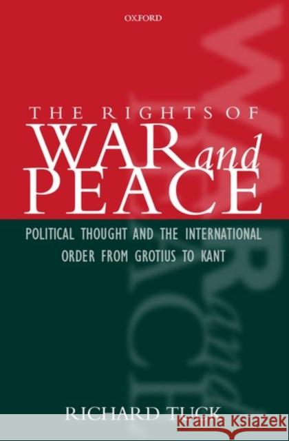 The Rights of War and Peace: Political Thought and the International Order from Grotius to Kant Tuck, Richard 9780198207535 Oxford University Press