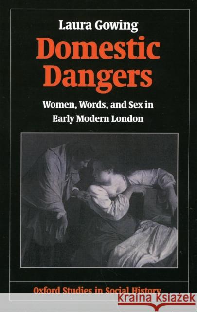 Domestic Dangers: Women, Words, and Sex in Early Modern London Gowing, Laura 9780198207634 0