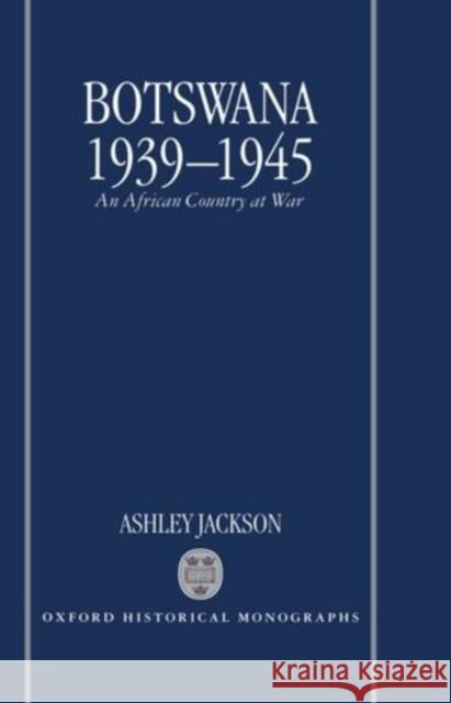 Botswana 1939-1945: An African Country at War Ashley Jackson 9780198207641