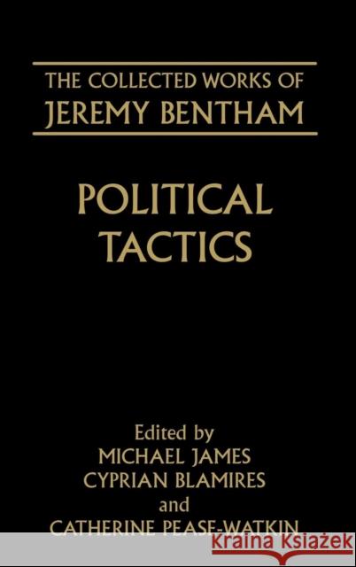 The Collected Works of Jeremy Bentham: Political Tactics Jeremy Bentham Catherine Pease-Watkin 9780198207726 