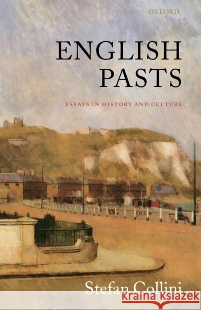 English Pasts: Essays in History and Culture Collini, Stefan 9780198207801 Oxford University Press