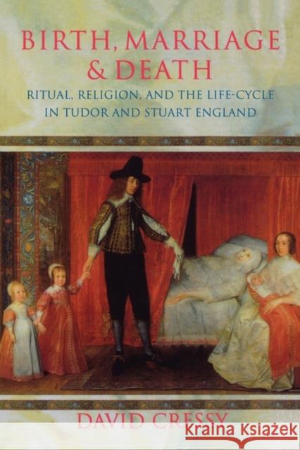 Birth, Marriage, and Death: Ritual, Religion, and the Life Cycle in Tudor and Stuart England Cressy, David 9780198207887