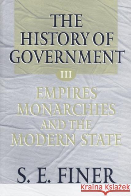History of Government from the Earliest Times: Empires, Monarchies, and the Modern State Finer, Samuel E. 9780198207917