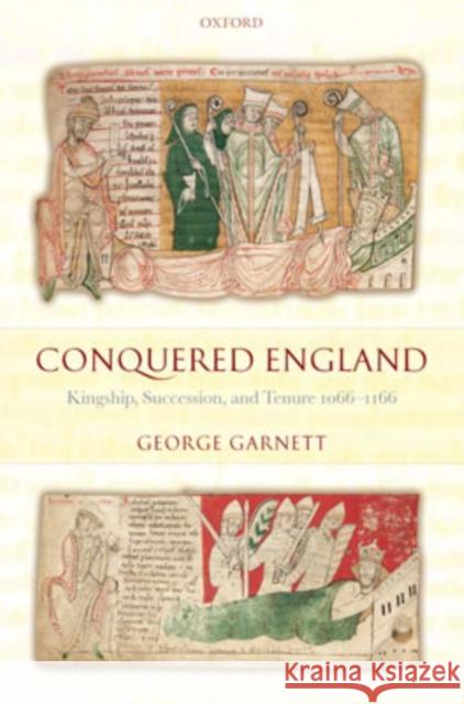 Conquered England: Kingship, Succession, and Tenure, 1066-1166 Garnett, George 9780198207931