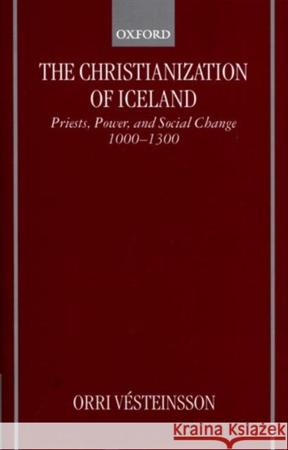 The Christianization of Iceland: Priests, Power, and Social Change 1000-1300 Vésteinsson, Orri 9780198207993 Oxford University Press, USA