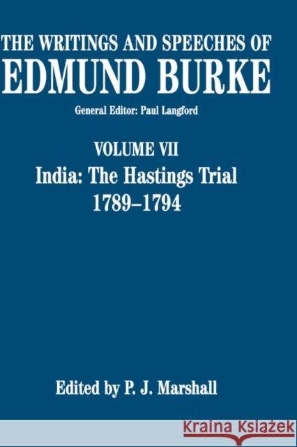The Writings and Speeches of Edmund Burke: Volume VII: India: The Hastings Trial 1789-1794 Edmund Burke 9780198208099 OXFORD UNIVERSITY PRESS
