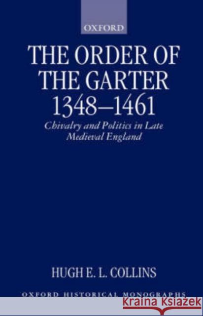 The Order of the Garter 1348-1461: Chivalry and Politics in Late Medieval England Collins, Hugh E. L. 9780198208174