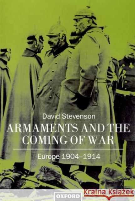 Armaments and the Coming of War: Europe, 1904-1914 Stevenson, David 9780198208310 Oxford University Press