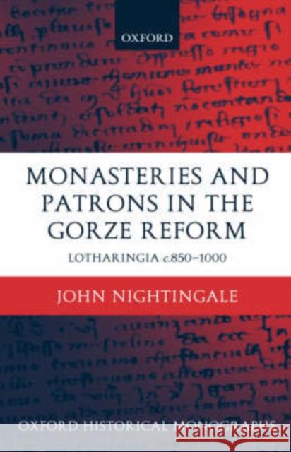 Monasteries and Patrons in the Gorze Reform: Lotharingia C.850-1000 Nightingale, John 9780198208358