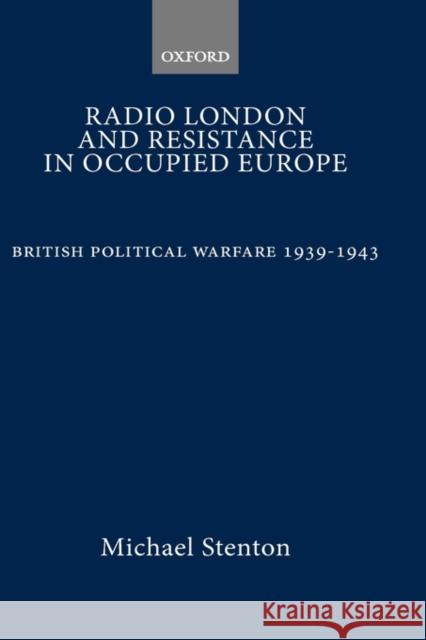 Radio London and Resistance in Occupied Europe: British Political Warfare 1939-1943 Stenton, Michael 9780198208433