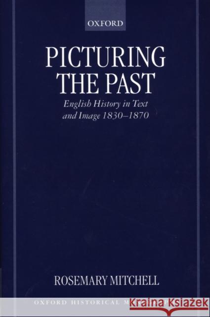 Picturing the Past: English History in Text and Image, 1830-1870 Mitchell, Rosemary 9780198208440 Oxford University Press, USA