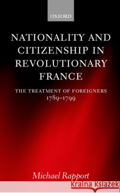 Nationality and Citizenship in Revolutionary France: The Treatment of Foreigners 1789-1799 Rapport, Michael 9780198208457 Oxford University Press, USA