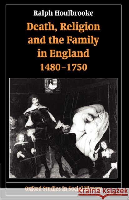 Death, Religion, and the Family in England, 1480-1750 Ralph, Houlbrooke 9780198208761