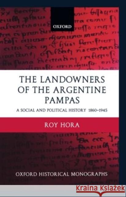 The Landowners of the Argentine Pampas: A Social and Political History 1860-1945 Hora, Roy 9780198208846 Oxford University Press