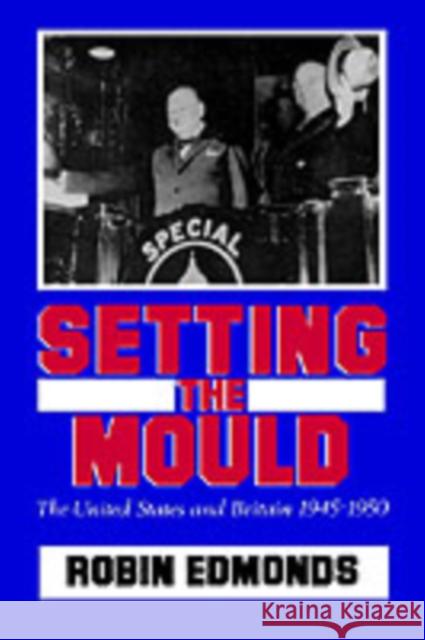 Setting the Mould: The United States and Britain 1945-1950 Edmonds, Robin 9780198211266