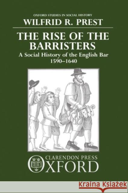 The Rise of the Barristers: A Social History of the English Bar, 1590-1640 Prest, Wilfrid R. 9780198217640 Oxford University Press, USA