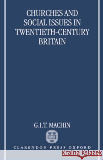 Churches and Social Issues in Twentieth-Century Britain G. I. T. Machin 9780198217800 Oxford University Press