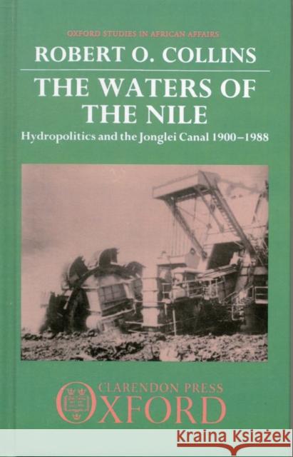 The Waters of the Nile : Hydropolitics and the Jonglei Canal, 1900-1988 Collins, Robert O. 9780198217848 Oxford Studies in African Affairs
