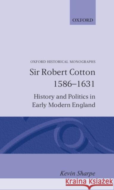 Sir Robert Cotton 1586 - 1631 Sharpe, Kevin 9780198218777 Oxford University Press