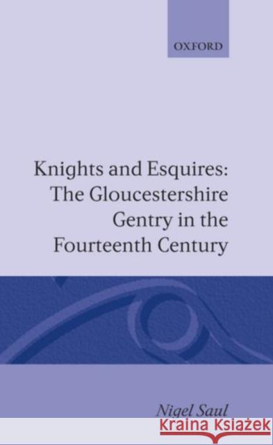 Knights and Esquires: The Gloucestershire Gentry in the Fourteenth Century Saul, Nigel 9780198218838