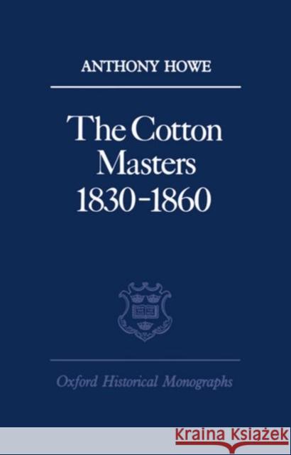 The Cotton Masters 1830-1860 Anthony Howe 9780198218944