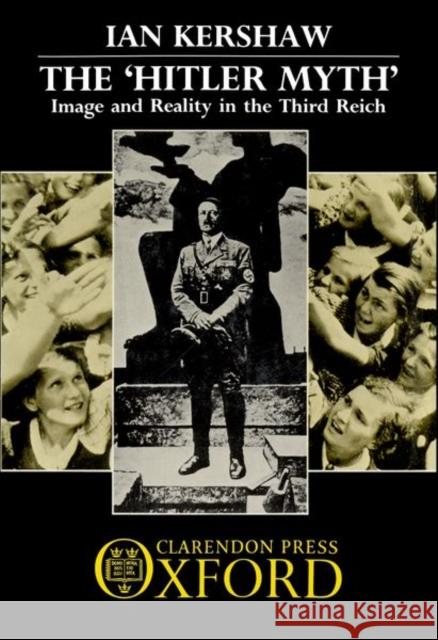 The `Hitler Myth' Kershaw, Ian 9780198219644 Clarendon Press