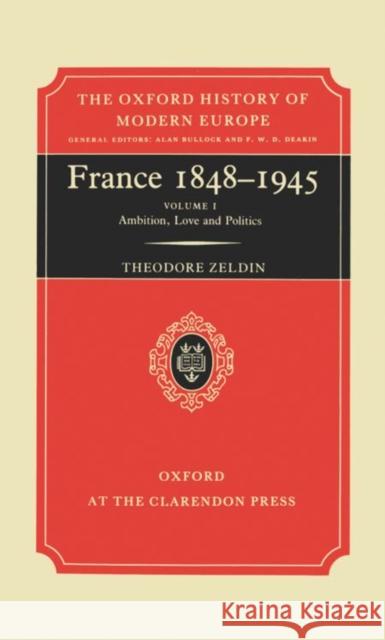 A History of French Passions 1848-1945: Volume I: Ambition, Love, and Politics Zeldin, Theodore 9780198221043