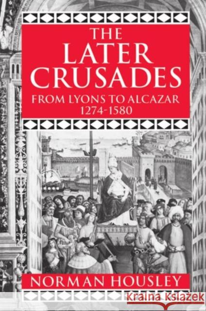 The Later Crusades, 1274-1580: From Lyons to Alcazar Housley, Norman 9780198221364 Oxford University Press