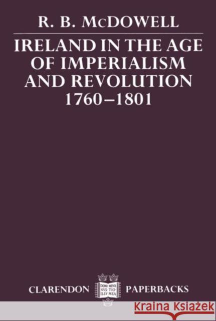 Ireland in the Age of Imperialism and Revolution, 1760-1801 R. B. McDowell 9780198221678 Clarendon Press