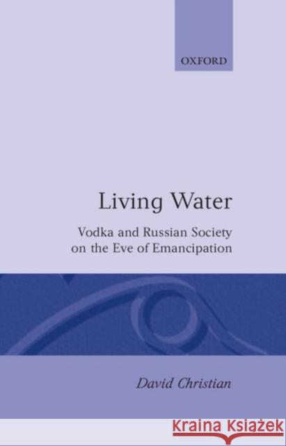 Living Water: Vodka and Russian Society on the Eve of Emancipation Christian, David 9780198222866 Clarendon Press