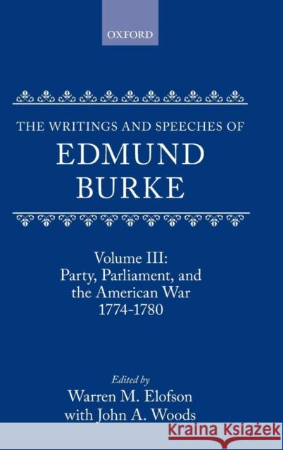 The Writings and Speeches of Edmund Burke: Volume III: Party, Parliament, and the American Crisis 1774-1780 Burke, Edmund 9780198224143 Oxford University Press, USA