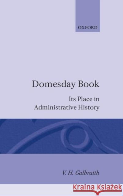 Domesday Book: Its Place in Administrative History Galbraith, Vivian H. 9780198224242 Oxford University Press, USA