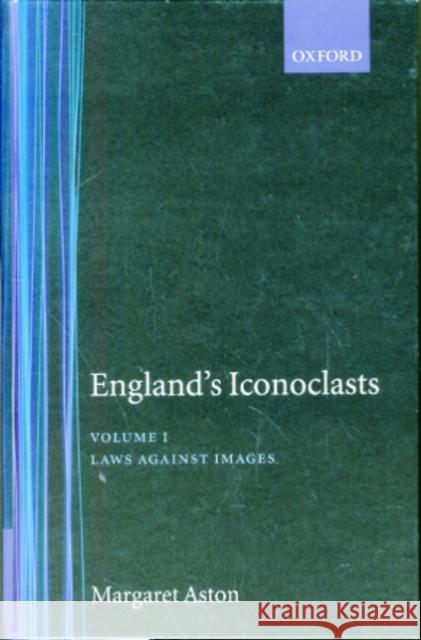 England's Iconoclasts: Volume I: Laws Against Images Aston, Margaret 9780198224389