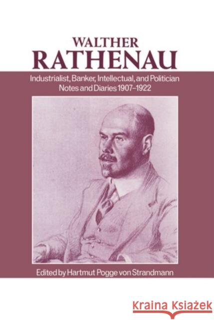 Walter Rathenau: Industrialist, Banker, Intellectual, and Politician; Notes and Diaries 1907-1922 Rathenau, Walther 9780198225065 Clarendon Press
