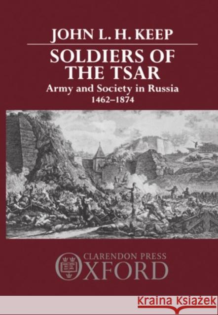 Soldiers of the Tsar: Army and Society in Russia, 1462-1874 Keep, John L. 9780198225751 Oxford University Press, USA