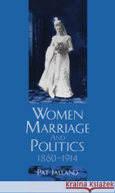 Women, Marriage, and Politics, 1860-1914 Jalland, Pat 9780198226680 Oxford University Press, USA