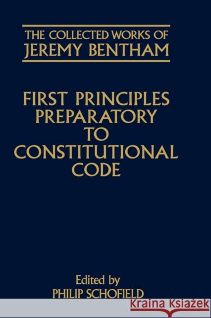 The Collected Works of Jeremy Bentham: First Principles Preparatory to Constitutional Code Jeremy Bentham Philip Schofield 9780198227472 