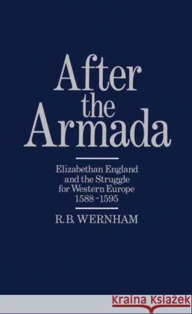 After the Armada: Elizabethan England and the Struggle for Western Europe, 1588-1595 Wernham, R. B. 9780198227533 Oxford University Press, USA