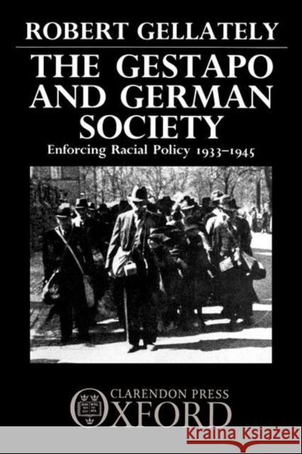 The Gestapo and German Society: Enforcing Racial Policy 1933-1945 Robert Gellately 9780198228691 Clarendon Press