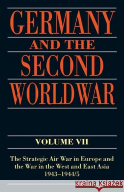 Germany and the Second World War: Volume VII: The Strategic Air War in Europe and the War in the West and East Asia, 1943-1944/5 Boog, Horst 9780198228899
