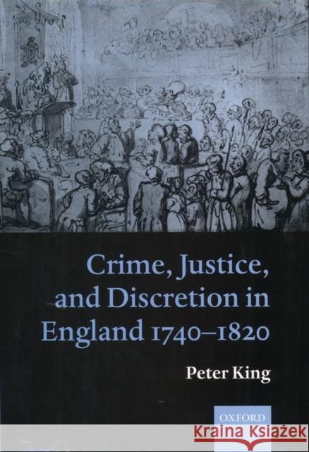 Crime, Justice and Discretion in England 1740-1820 King, Peter 9780198229100