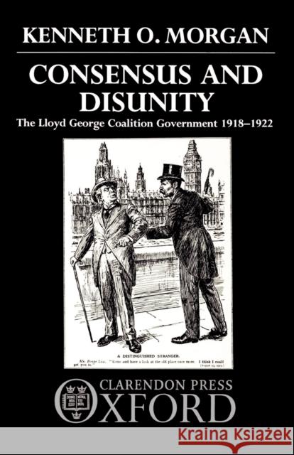Consensus and Disunity: The Lloyd George Coalition Government 1918-1922 Morgan, Kenneth O. 9780198229759 Clarendon Press