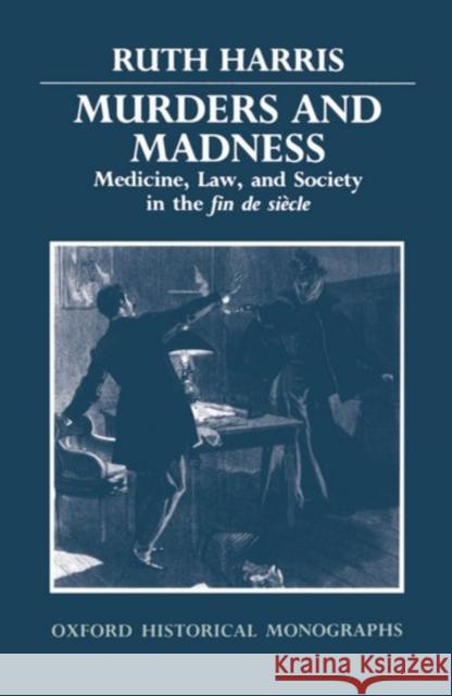 Murders and Madness: Medicine, Law, and Society in the Fin de Siècle Harris, Ruth 9780198229919 Oxford University Press